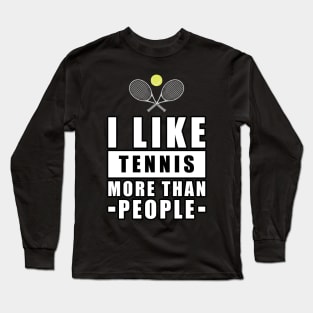 I Like Tennis More Than People - Funny Quote Long Sleeve T-Shirt